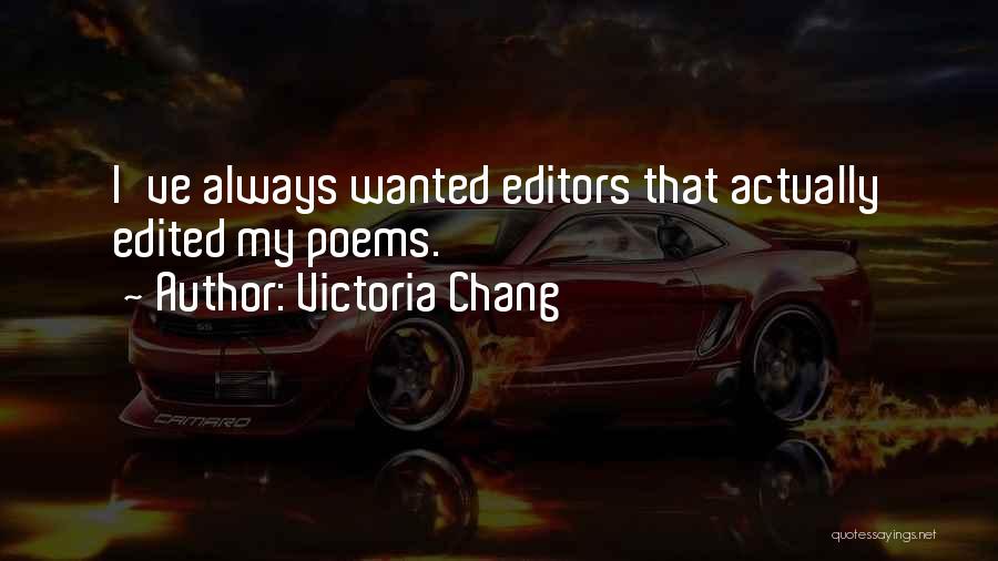 Victoria Chang Quotes: I've Always Wanted Editors That Actually Edited My Poems.