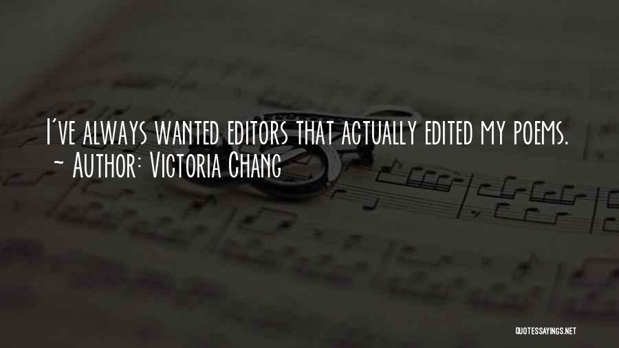Victoria Chang Quotes: I've Always Wanted Editors That Actually Edited My Poems.