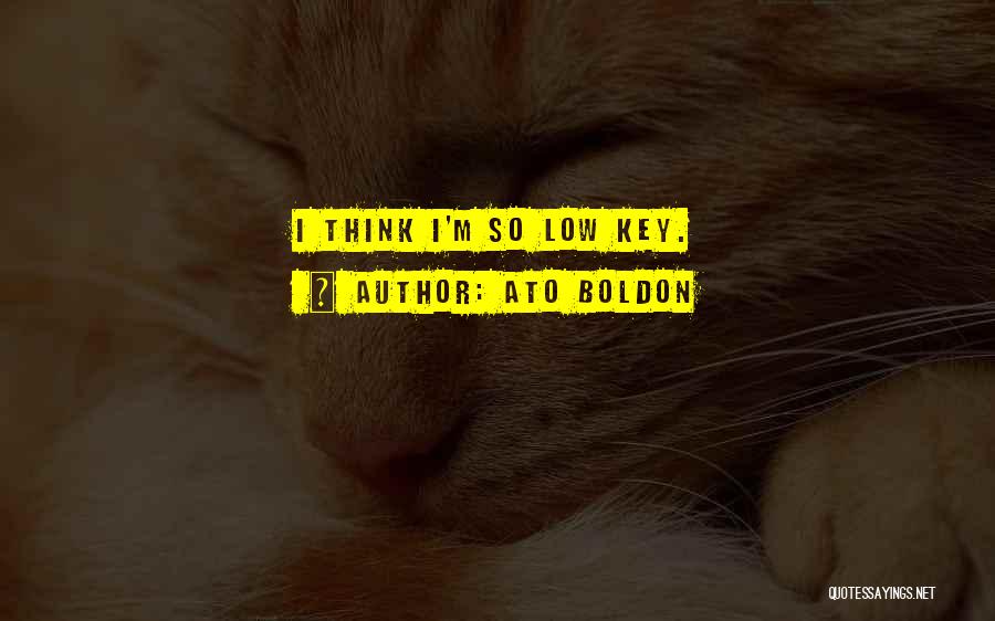 Ato Boldon Quotes: I Think I'm So Low Key.