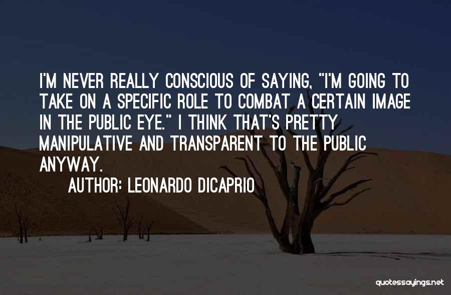 Leonardo DiCaprio Quotes: I'm Never Really Conscious Of Saying, I'm Going To Take On A Specific Role To Combat A Certain Image In