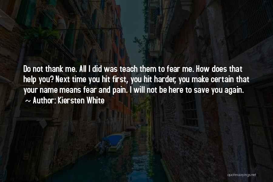 Kiersten White Quotes: Do Not Thank Me. All I Did Was Teach Them To Fear Me. How Does That Help You? Next Time