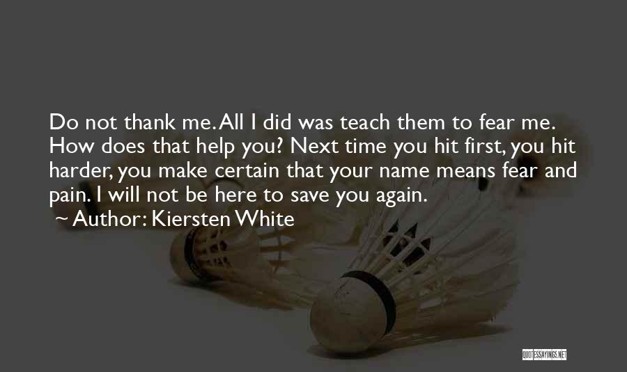Kiersten White Quotes: Do Not Thank Me. All I Did Was Teach Them To Fear Me. How Does That Help You? Next Time