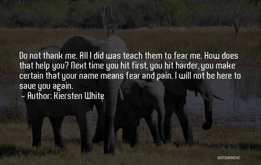 Kiersten White Quotes: Do Not Thank Me. All I Did Was Teach Them To Fear Me. How Does That Help You? Next Time
