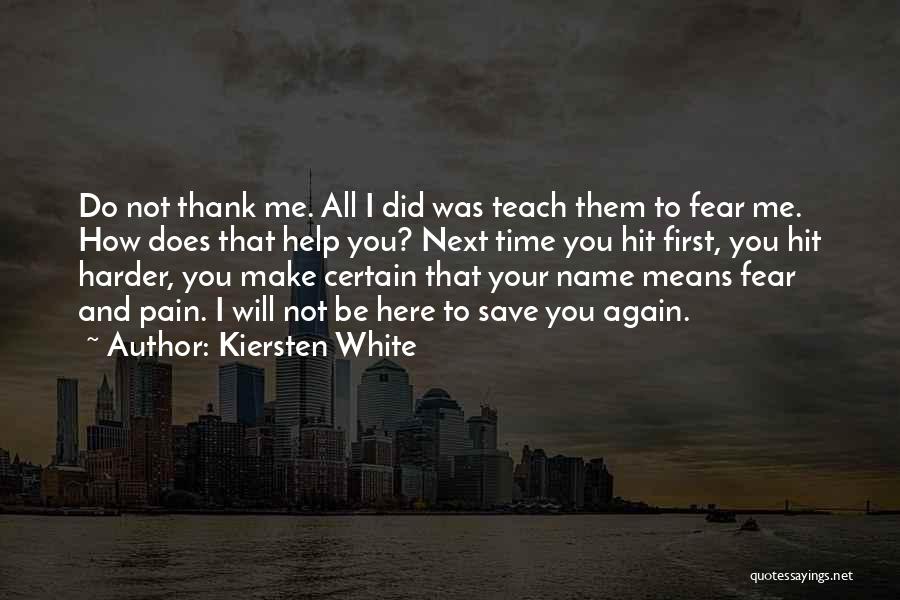Kiersten White Quotes: Do Not Thank Me. All I Did Was Teach Them To Fear Me. How Does That Help You? Next Time
