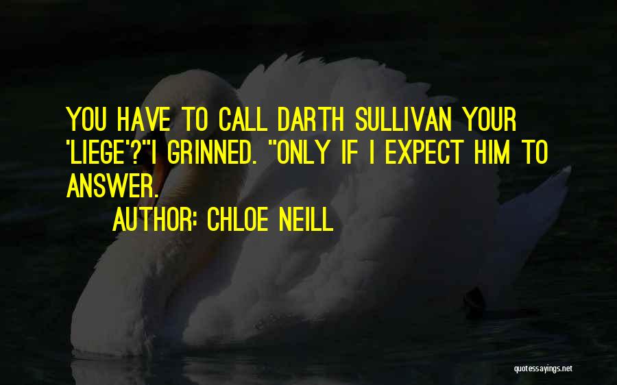 Chloe Neill Quotes: You Have To Call Darth Sullivan Your 'liege'?i Grinned. Only If I Expect Him To Answer.