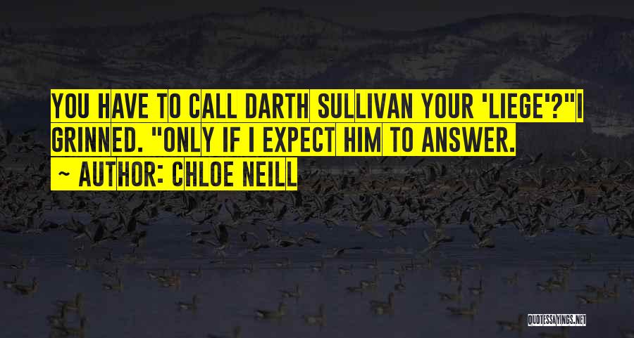 Chloe Neill Quotes: You Have To Call Darth Sullivan Your 'liege'?i Grinned. Only If I Expect Him To Answer.