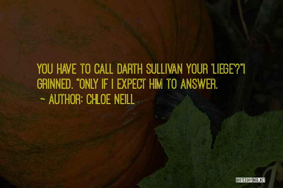 Chloe Neill Quotes: You Have To Call Darth Sullivan Your 'liege'?i Grinned. Only If I Expect Him To Answer.