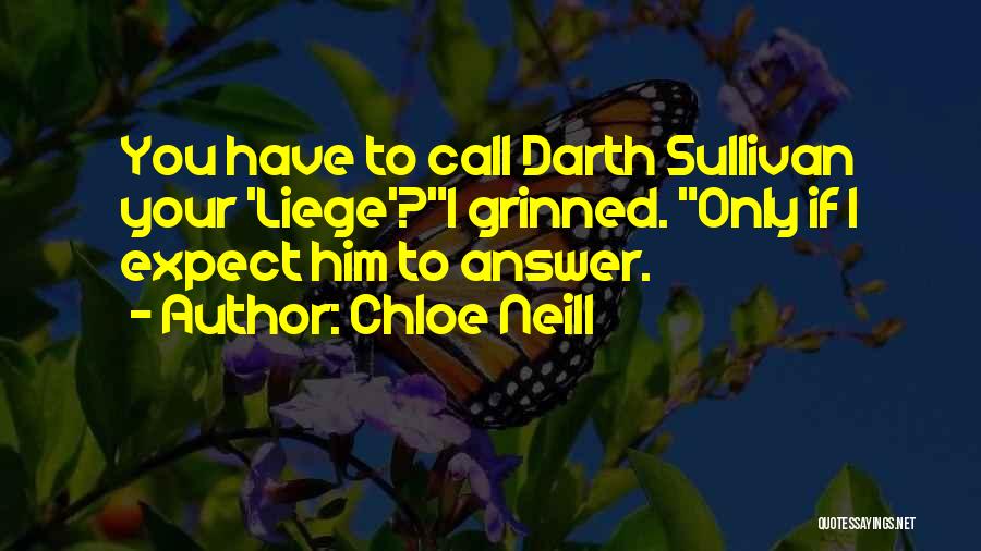 Chloe Neill Quotes: You Have To Call Darth Sullivan Your 'liege'?i Grinned. Only If I Expect Him To Answer.