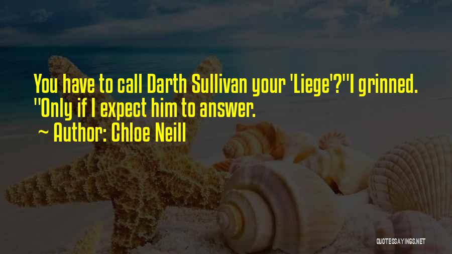 Chloe Neill Quotes: You Have To Call Darth Sullivan Your 'liege'?i Grinned. Only If I Expect Him To Answer.