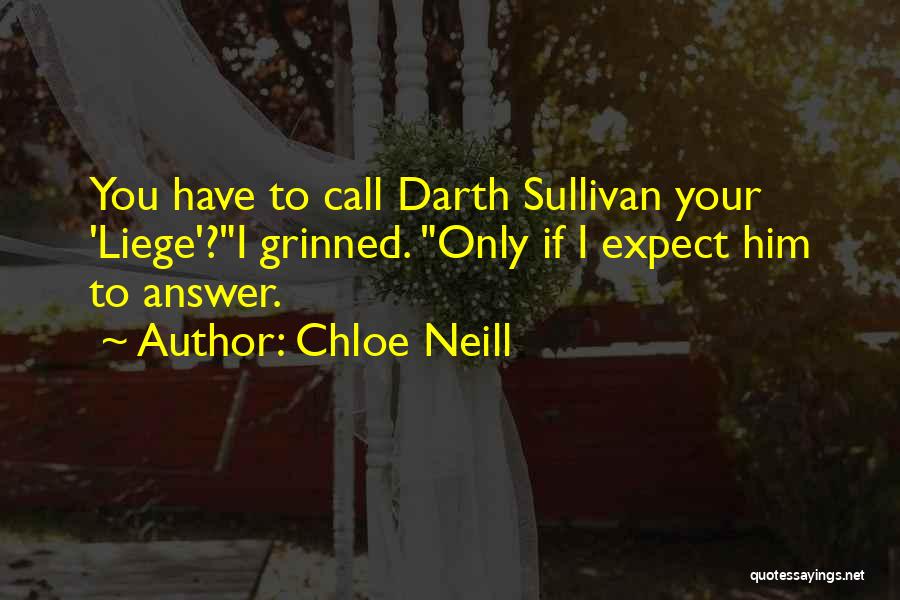 Chloe Neill Quotes: You Have To Call Darth Sullivan Your 'liege'?i Grinned. Only If I Expect Him To Answer.