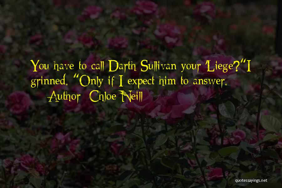Chloe Neill Quotes: You Have To Call Darth Sullivan Your 'liege'?i Grinned. Only If I Expect Him To Answer.