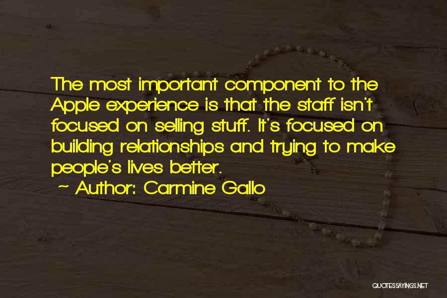 Carmine Gallo Quotes: The Most Important Component To The Apple Experience Is That The Staff Isn't Focused On Selling Stuff. It's Focused On