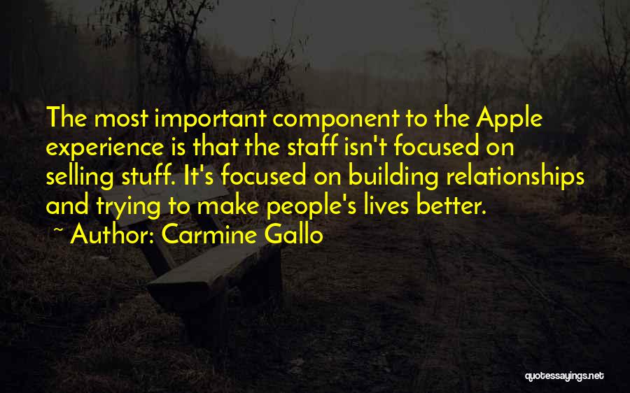 Carmine Gallo Quotes: The Most Important Component To The Apple Experience Is That The Staff Isn't Focused On Selling Stuff. It's Focused On