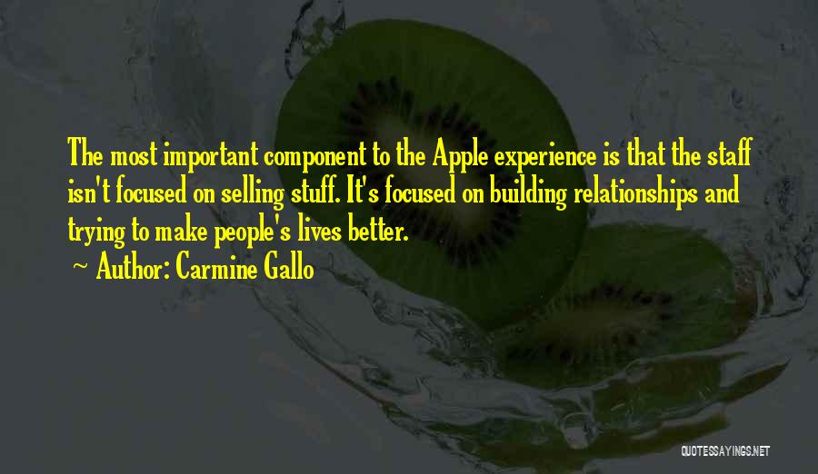 Carmine Gallo Quotes: The Most Important Component To The Apple Experience Is That The Staff Isn't Focused On Selling Stuff. It's Focused On