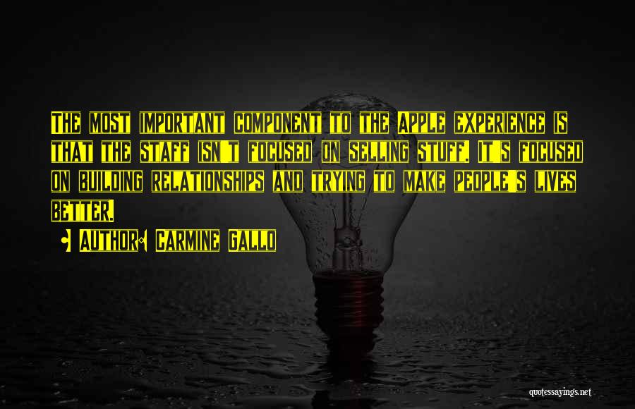 Carmine Gallo Quotes: The Most Important Component To The Apple Experience Is That The Staff Isn't Focused On Selling Stuff. It's Focused On