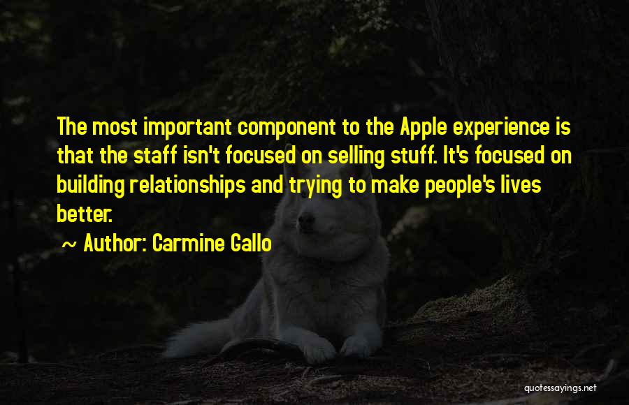 Carmine Gallo Quotes: The Most Important Component To The Apple Experience Is That The Staff Isn't Focused On Selling Stuff. It's Focused On