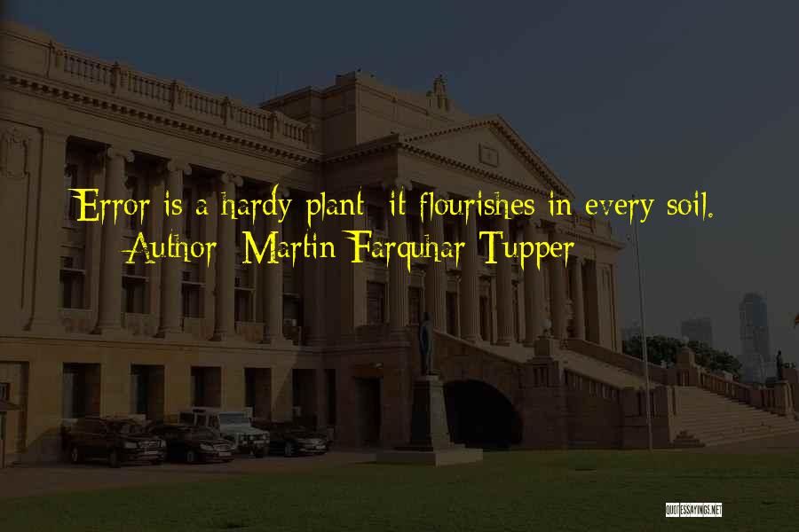 Martin Farquhar Tupper Quotes: Error Is A Hardy Plant; It Flourishes In Every Soil.