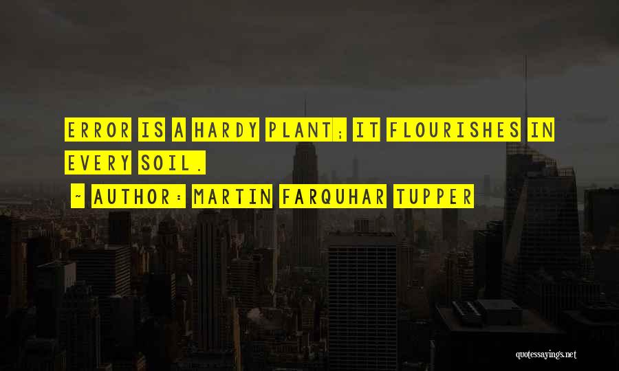 Martin Farquhar Tupper Quotes: Error Is A Hardy Plant; It Flourishes In Every Soil.