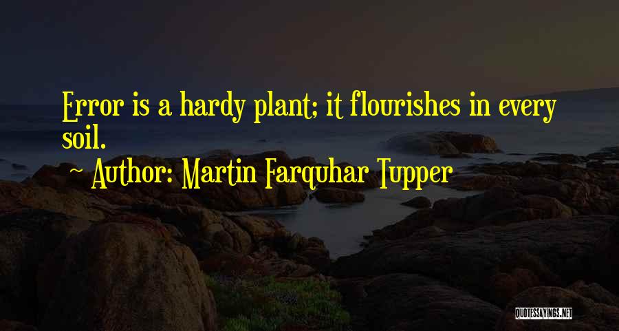 Martin Farquhar Tupper Quotes: Error Is A Hardy Plant; It Flourishes In Every Soil.