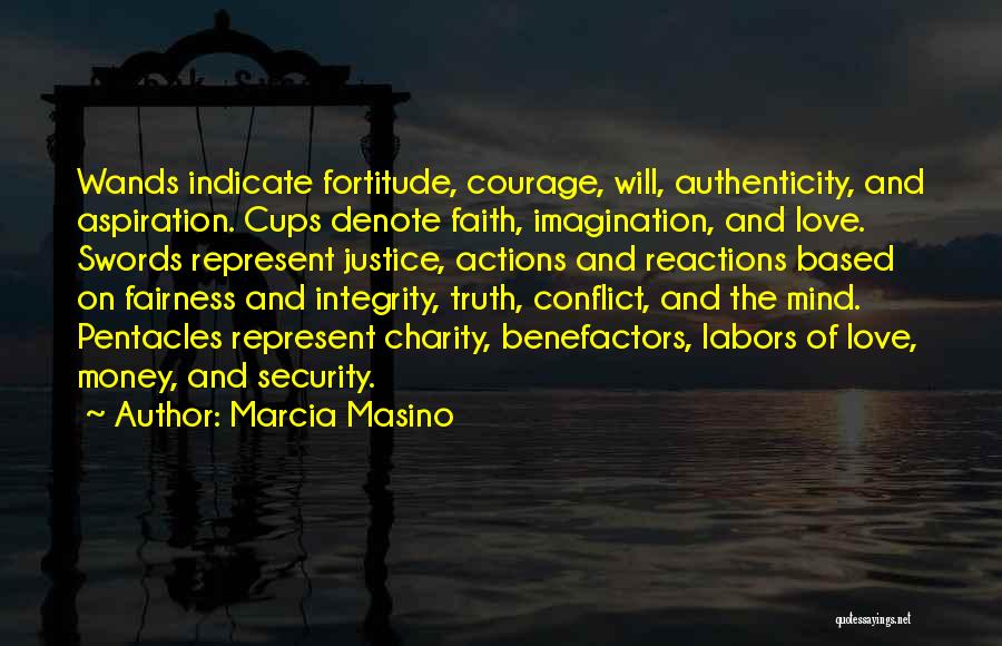 Marcia Masino Quotes: Wands Indicate Fortitude, Courage, Will, Authenticity, And Aspiration. Cups Denote Faith, Imagination, And Love. Swords Represent Justice, Actions And Reactions