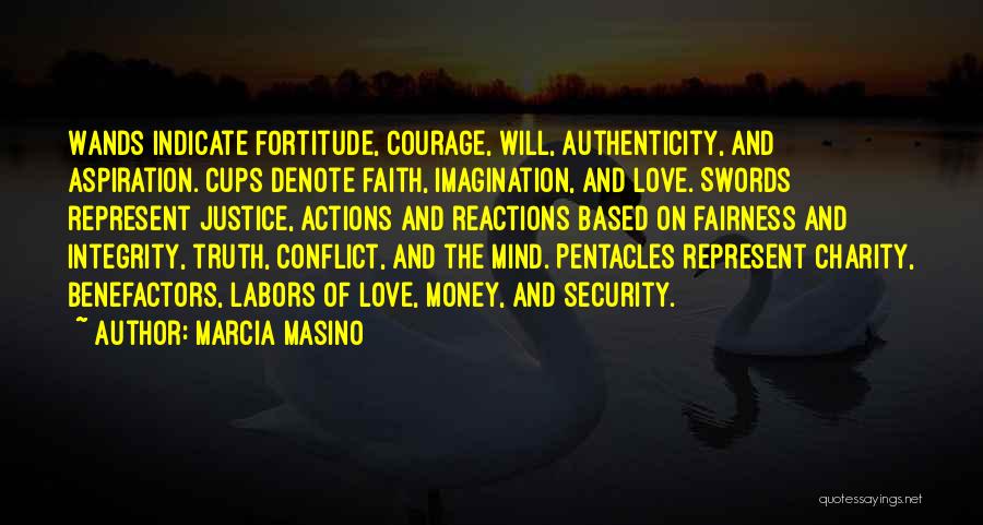 Marcia Masino Quotes: Wands Indicate Fortitude, Courage, Will, Authenticity, And Aspiration. Cups Denote Faith, Imagination, And Love. Swords Represent Justice, Actions And Reactions