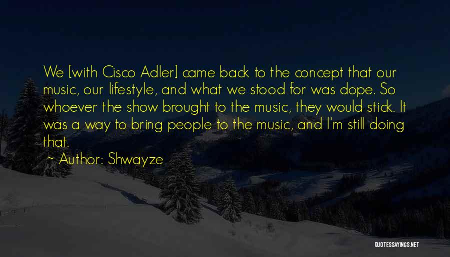 Shwayze Quotes: We [with Cisco Adler] Came Back To The Concept That Our Music, Our Lifestyle, And What We Stood For Was