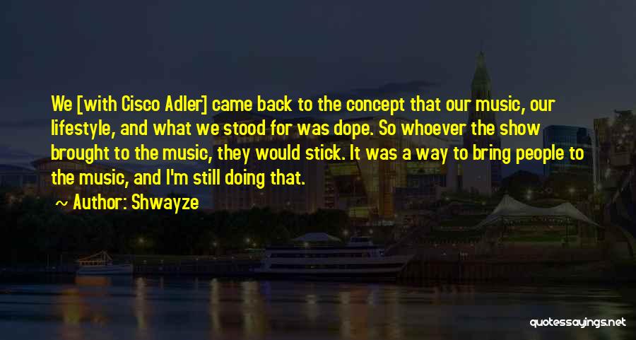 Shwayze Quotes: We [with Cisco Adler] Came Back To The Concept That Our Music, Our Lifestyle, And What We Stood For Was