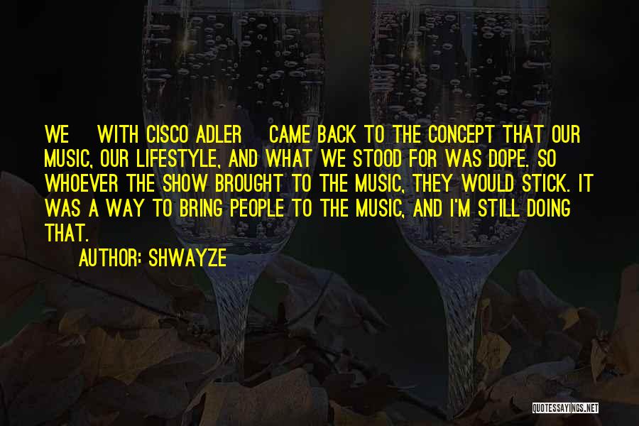 Shwayze Quotes: We [with Cisco Adler] Came Back To The Concept That Our Music, Our Lifestyle, And What We Stood For Was