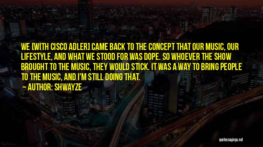 Shwayze Quotes: We [with Cisco Adler] Came Back To The Concept That Our Music, Our Lifestyle, And What We Stood For Was