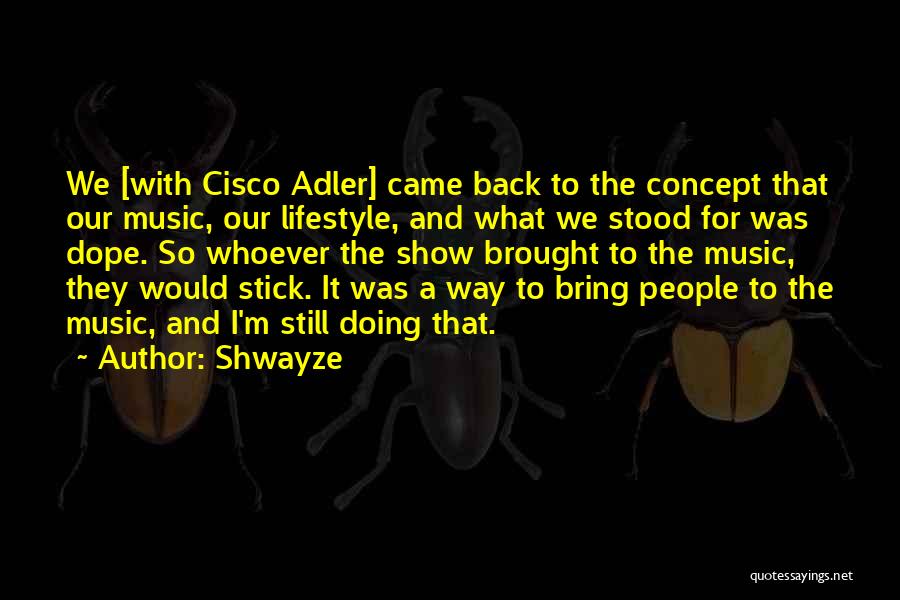 Shwayze Quotes: We [with Cisco Adler] Came Back To The Concept That Our Music, Our Lifestyle, And What We Stood For Was