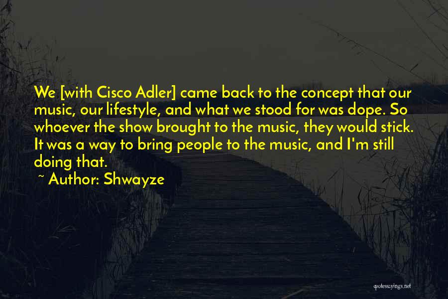 Shwayze Quotes: We [with Cisco Adler] Came Back To The Concept That Our Music, Our Lifestyle, And What We Stood For Was