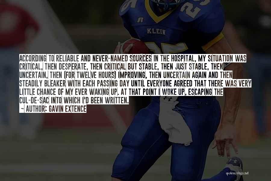 Gavin Extence Quotes: According To Reliable And Never-named Sources In The Hospital, My Situation Was Critical, Then Desperate, Then Critical But Stable, Then
