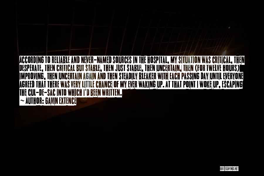 Gavin Extence Quotes: According To Reliable And Never-named Sources In The Hospital, My Situation Was Critical, Then Desperate, Then Critical But Stable, Then