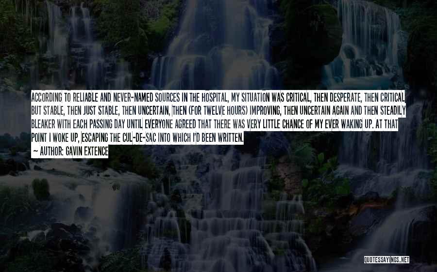 Gavin Extence Quotes: According To Reliable And Never-named Sources In The Hospital, My Situation Was Critical, Then Desperate, Then Critical But Stable, Then
