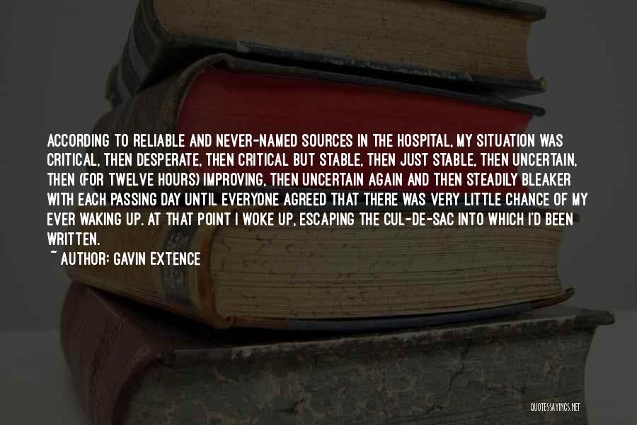 Gavin Extence Quotes: According To Reliable And Never-named Sources In The Hospital, My Situation Was Critical, Then Desperate, Then Critical But Stable, Then