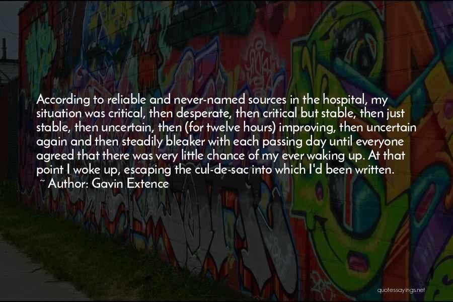 Gavin Extence Quotes: According To Reliable And Never-named Sources In The Hospital, My Situation Was Critical, Then Desperate, Then Critical But Stable, Then