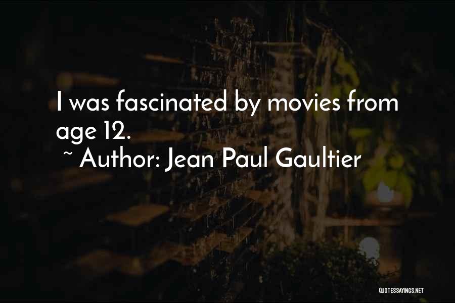 Jean Paul Gaultier Quotes: I Was Fascinated By Movies From Age 12.