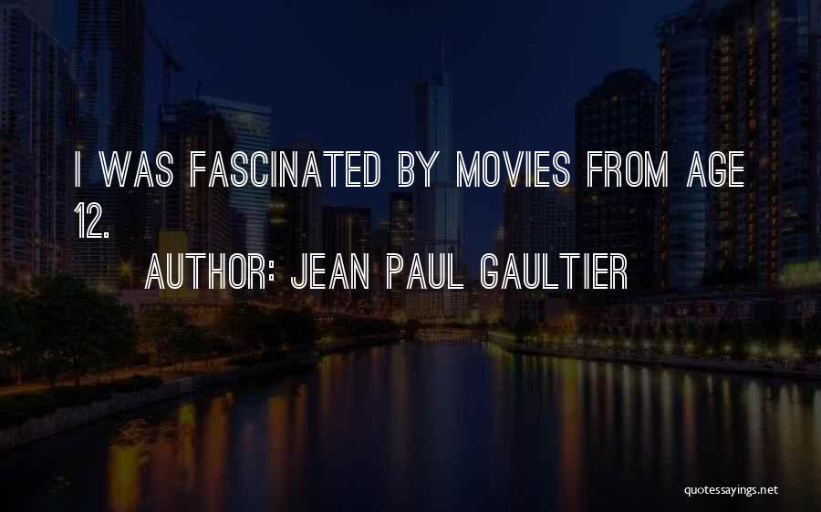 Jean Paul Gaultier Quotes: I Was Fascinated By Movies From Age 12.