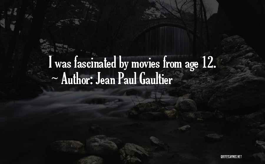 Jean Paul Gaultier Quotes: I Was Fascinated By Movies From Age 12.