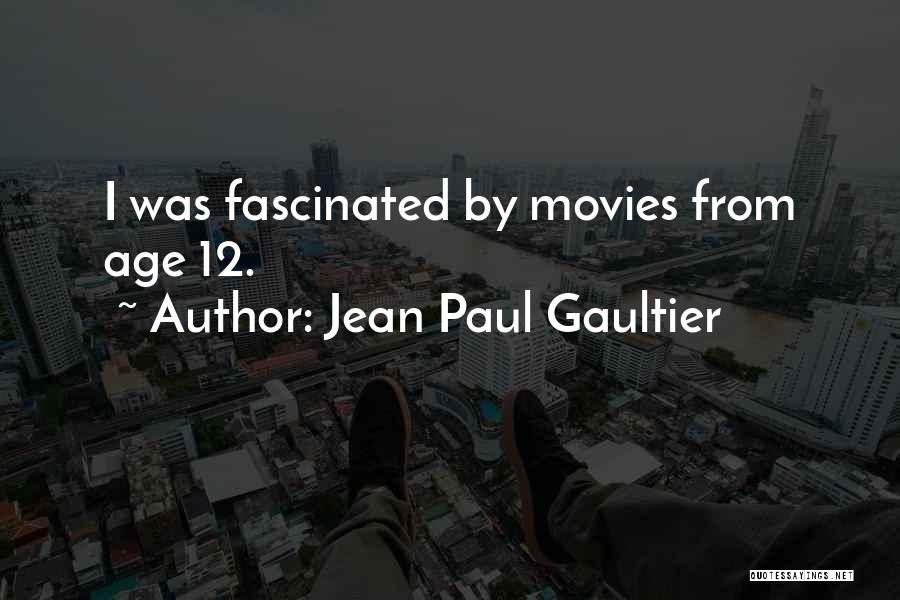 Jean Paul Gaultier Quotes: I Was Fascinated By Movies From Age 12.