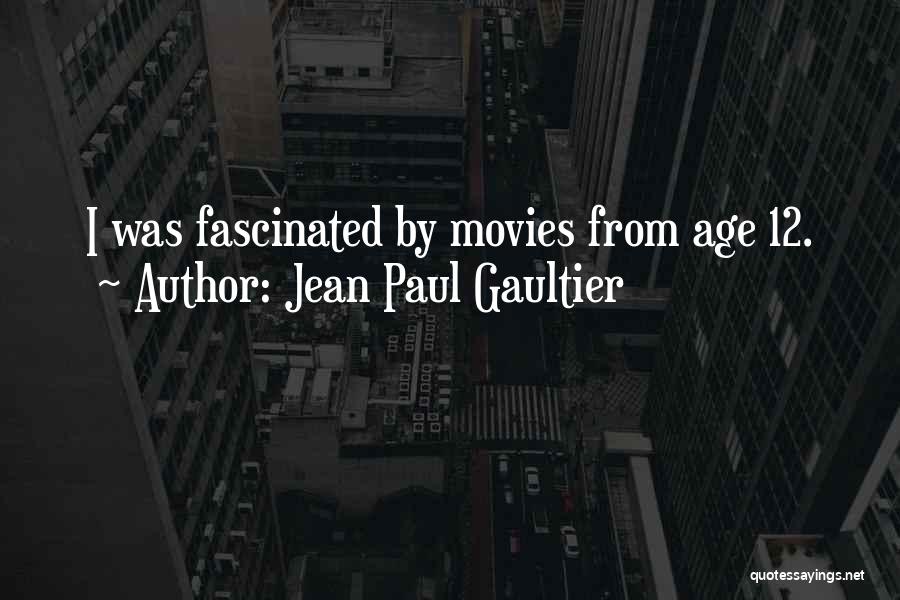 Jean Paul Gaultier Quotes: I Was Fascinated By Movies From Age 12.