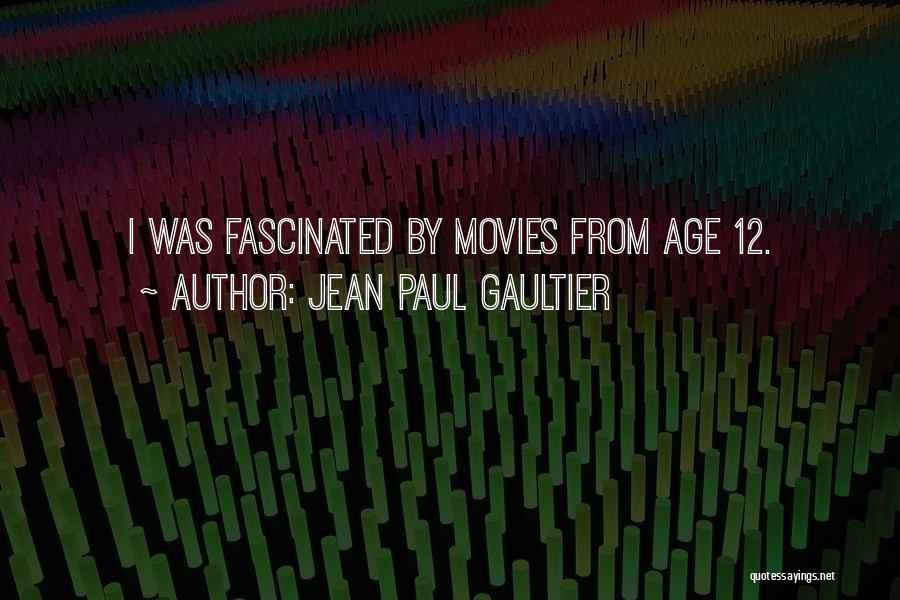 Jean Paul Gaultier Quotes: I Was Fascinated By Movies From Age 12.