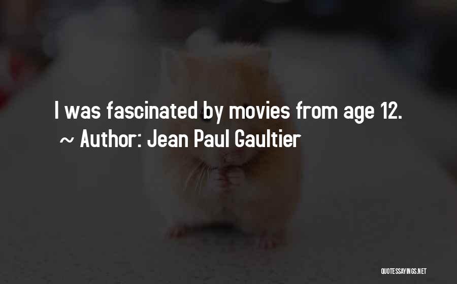 Jean Paul Gaultier Quotes: I Was Fascinated By Movies From Age 12.