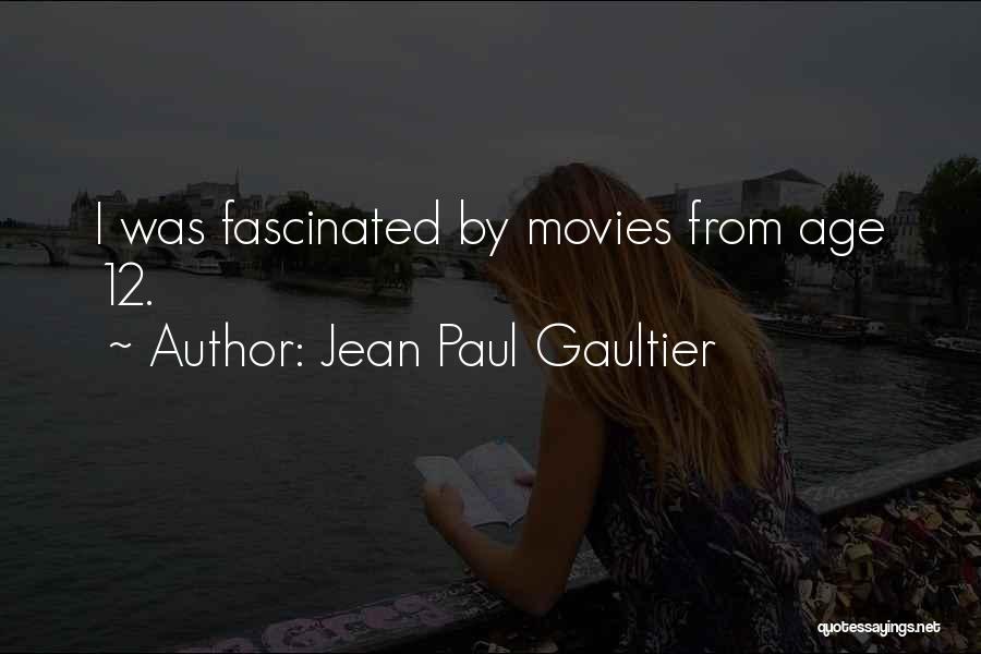 Jean Paul Gaultier Quotes: I Was Fascinated By Movies From Age 12.