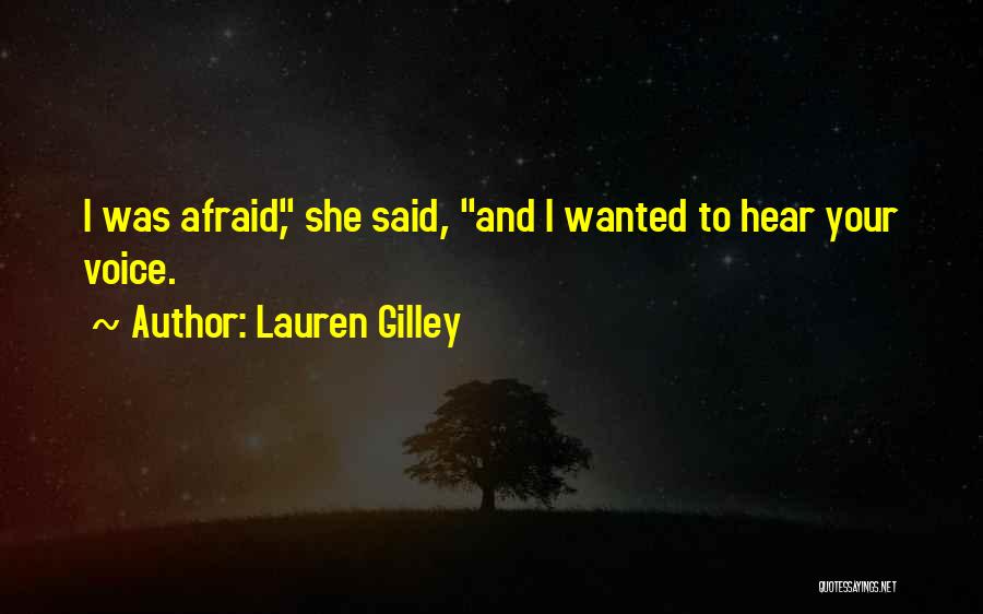 Lauren Gilley Quotes: I Was Afraid, She Said, And I Wanted To Hear Your Voice.