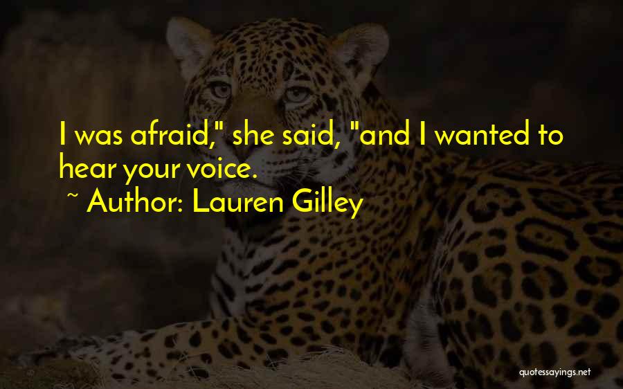 Lauren Gilley Quotes: I Was Afraid, She Said, And I Wanted To Hear Your Voice.