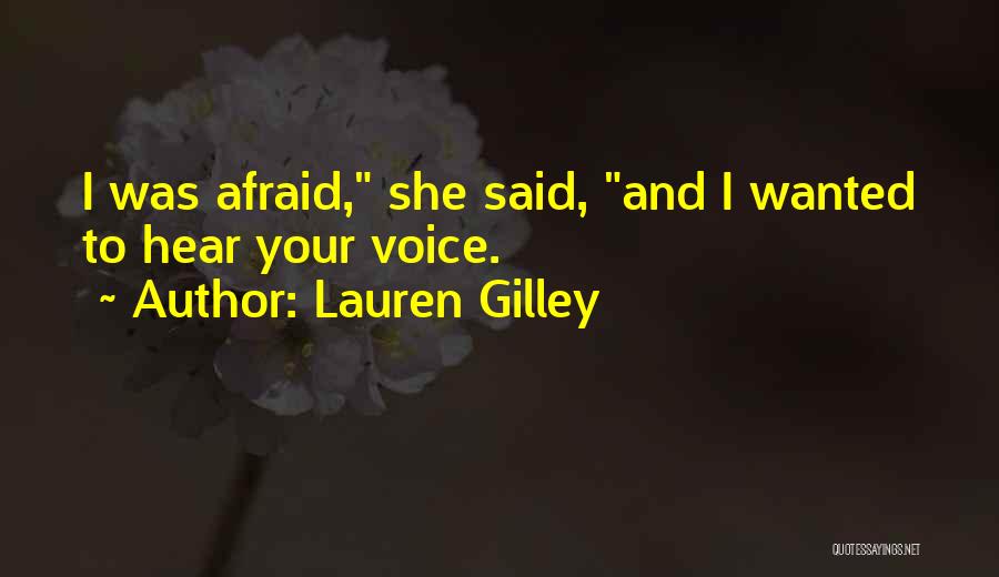 Lauren Gilley Quotes: I Was Afraid, She Said, And I Wanted To Hear Your Voice.