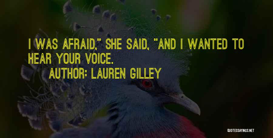 Lauren Gilley Quotes: I Was Afraid, She Said, And I Wanted To Hear Your Voice.