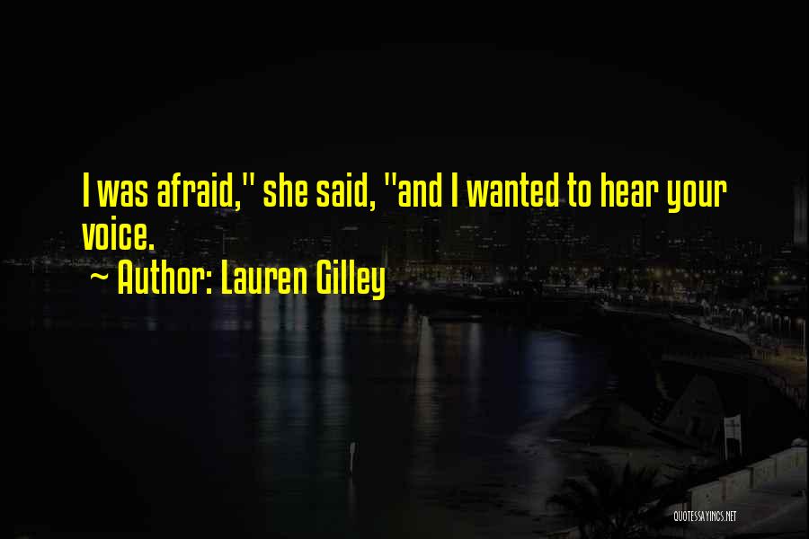 Lauren Gilley Quotes: I Was Afraid, She Said, And I Wanted To Hear Your Voice.