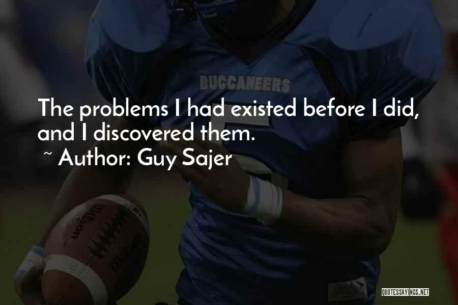 Guy Sajer Quotes: The Problems I Had Existed Before I Did, And I Discovered Them.